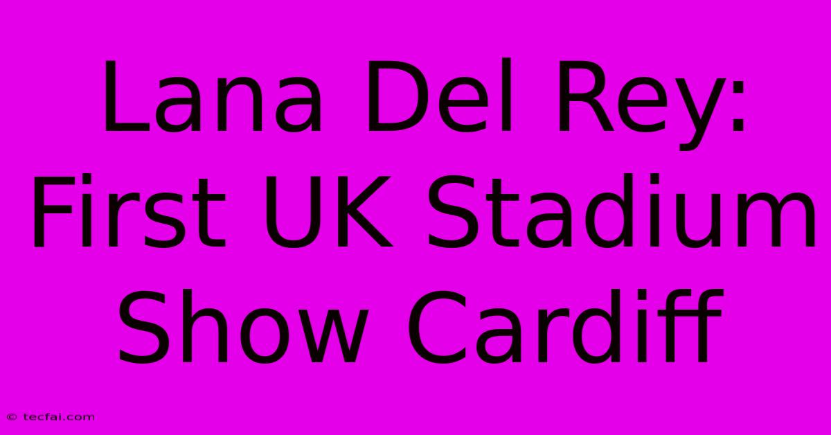 Lana Del Rey: First UK Stadium Show Cardiff