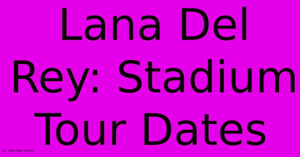 Lana Del Rey: Stadium Tour Dates