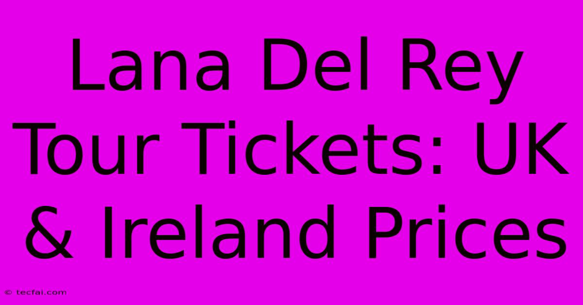 Lana Del Rey Tour Tickets: UK & Ireland Prices