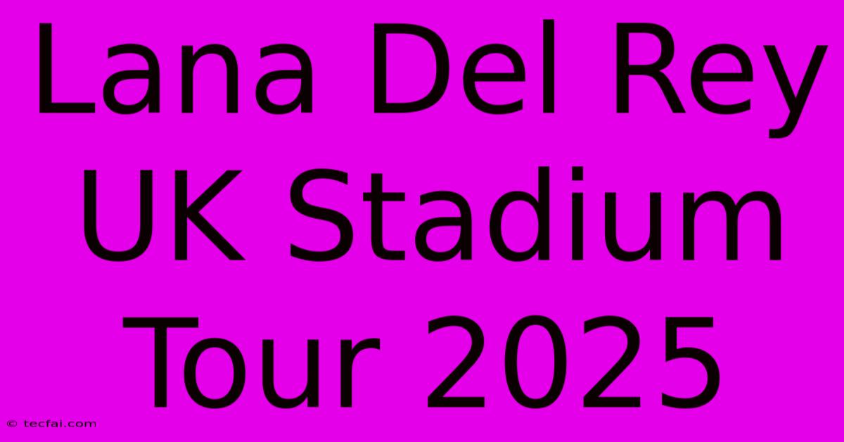 Lana Del Rey UK Stadium Tour 2025