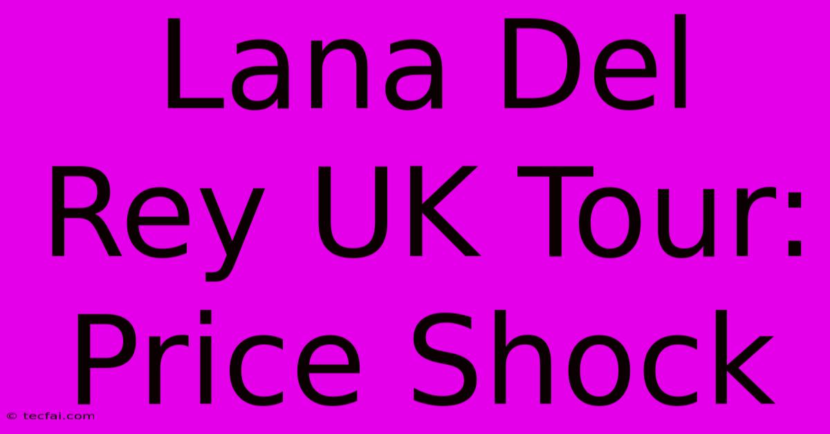 Lana Del Rey UK Tour: Price Shock