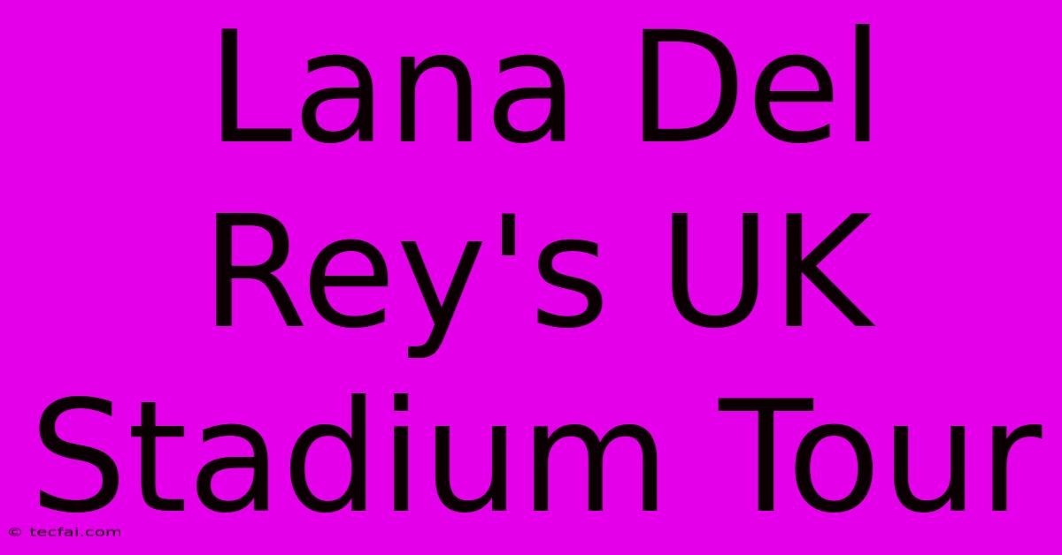 Lana Del Rey's UK Stadium Tour