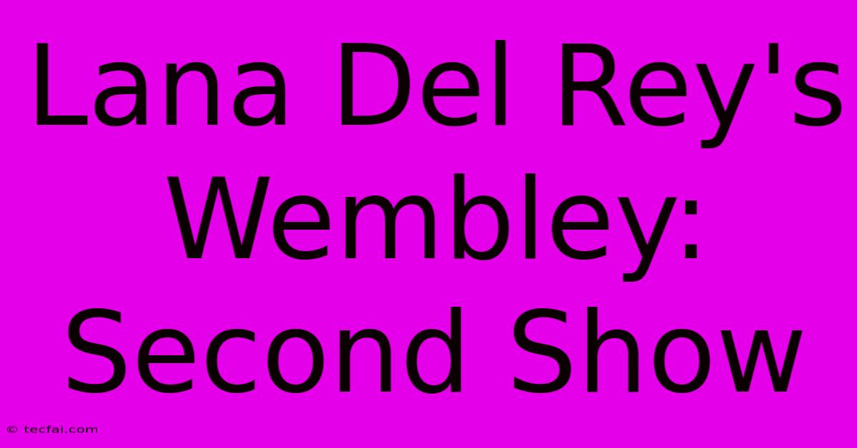 Lana Del Rey's Wembley: Second Show