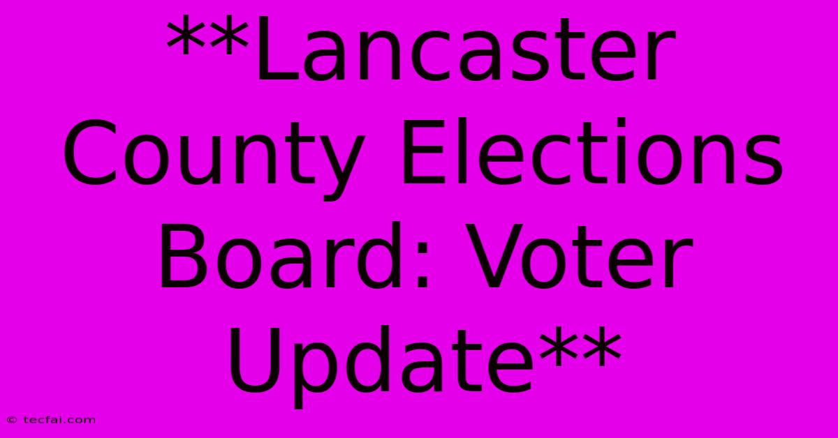 **Lancaster County Elections Board: Voter Update**