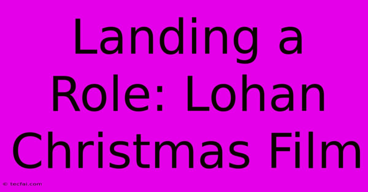 Landing A Role: Lohan Christmas Film