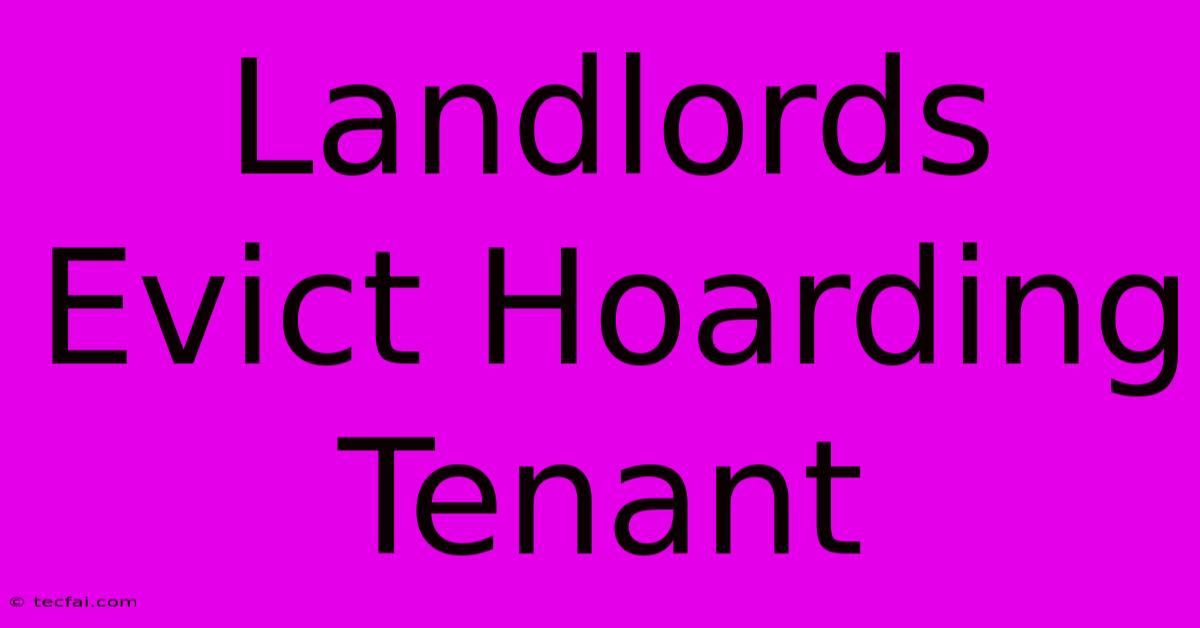 Landlords Evict Hoarding Tenant