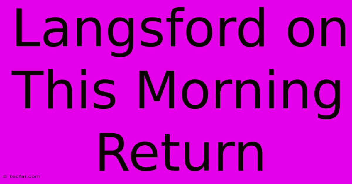 Langsford On This Morning Return