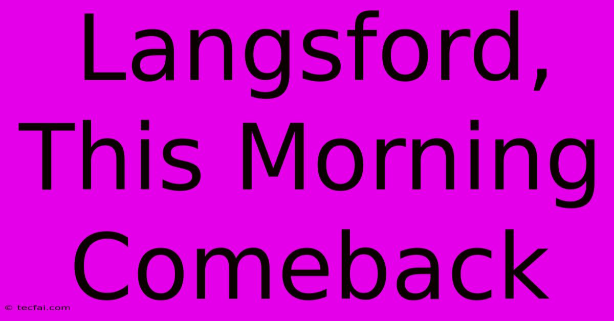 Langsford, This Morning Comeback