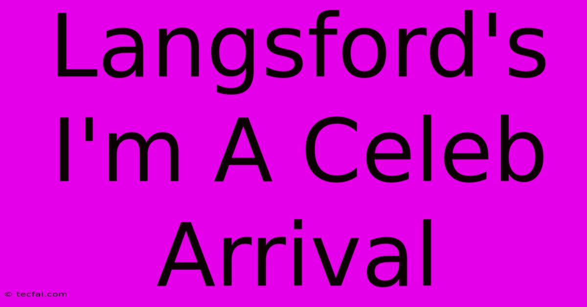 Langsford's I'm A Celeb Arrival