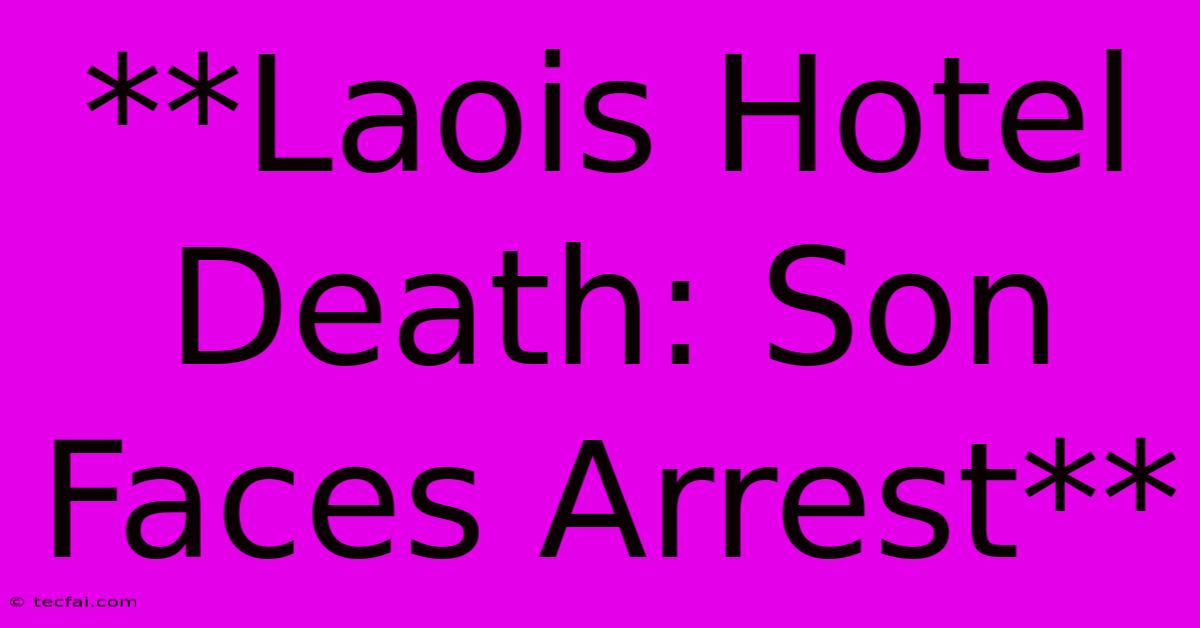 **Laois Hotel Death: Son Faces Arrest**