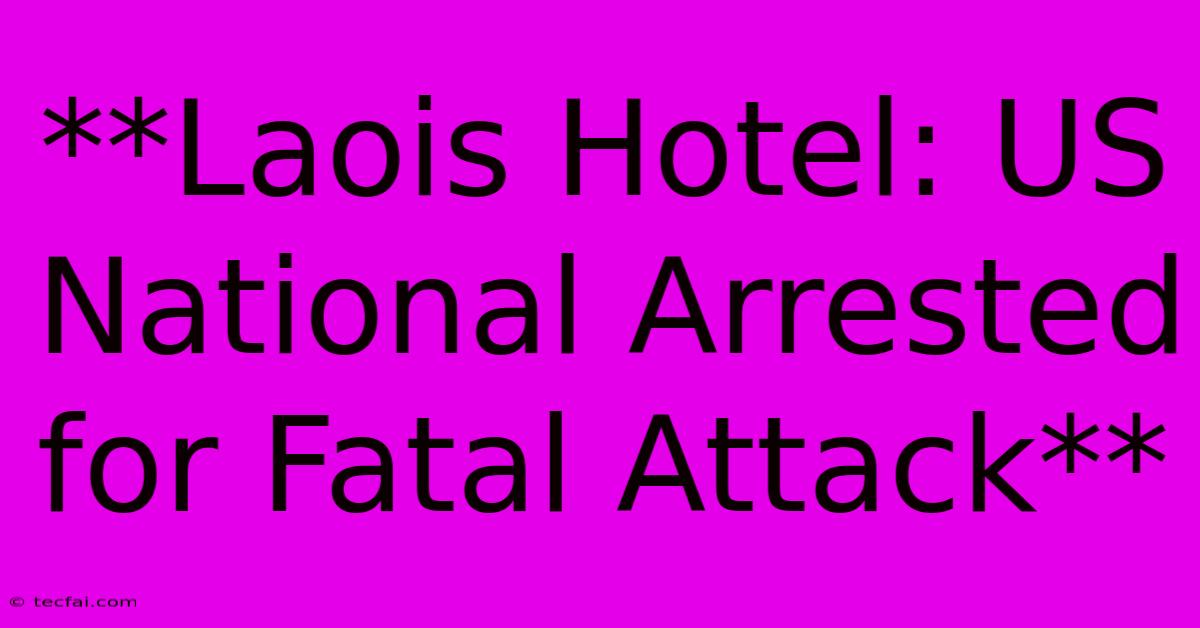 **Laois Hotel: US National Arrested For Fatal Attack** 