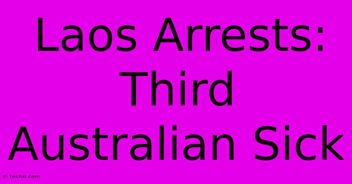 Laos Arrests: Third Australian Sick