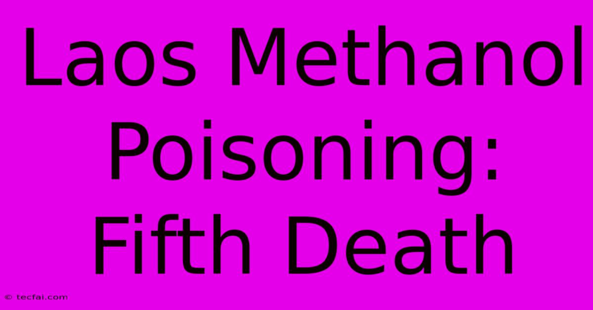 Laos Methanol Poisoning: Fifth Death