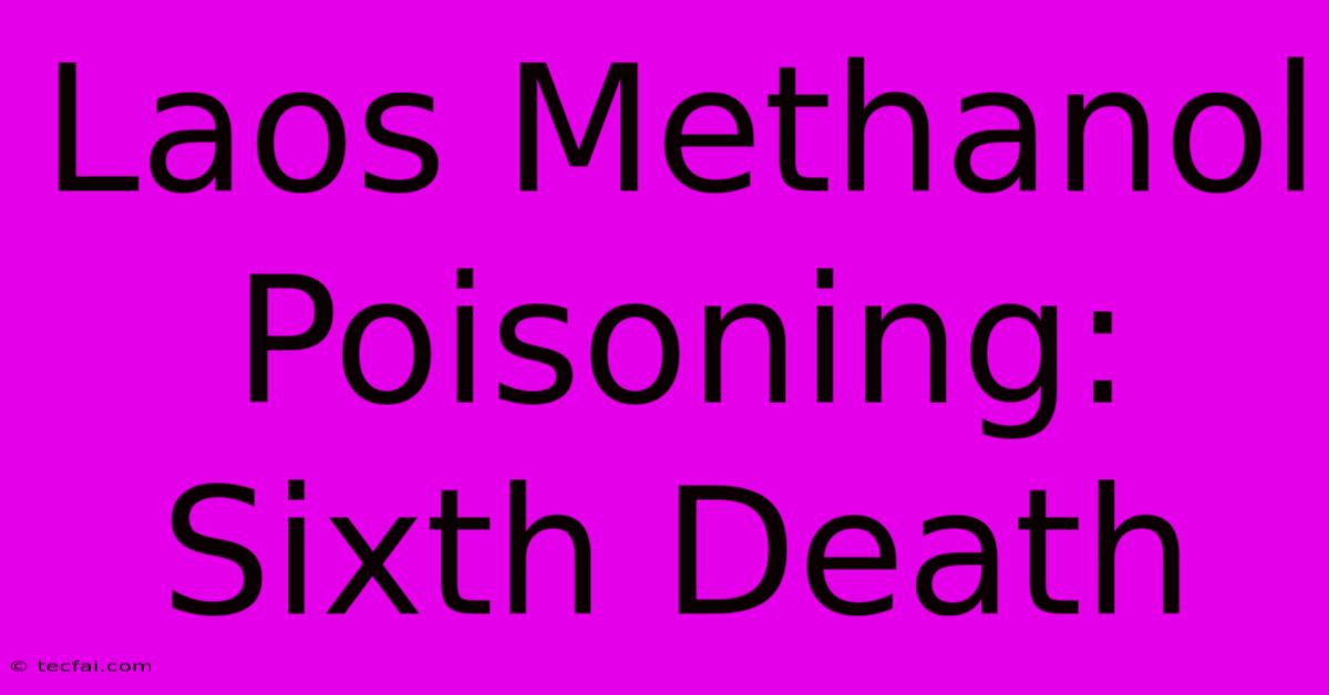 Laos Methanol Poisoning: Sixth Death