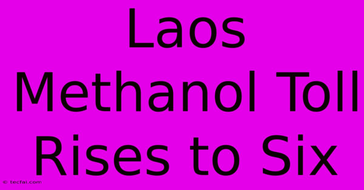 Laos Methanol Toll Rises To Six