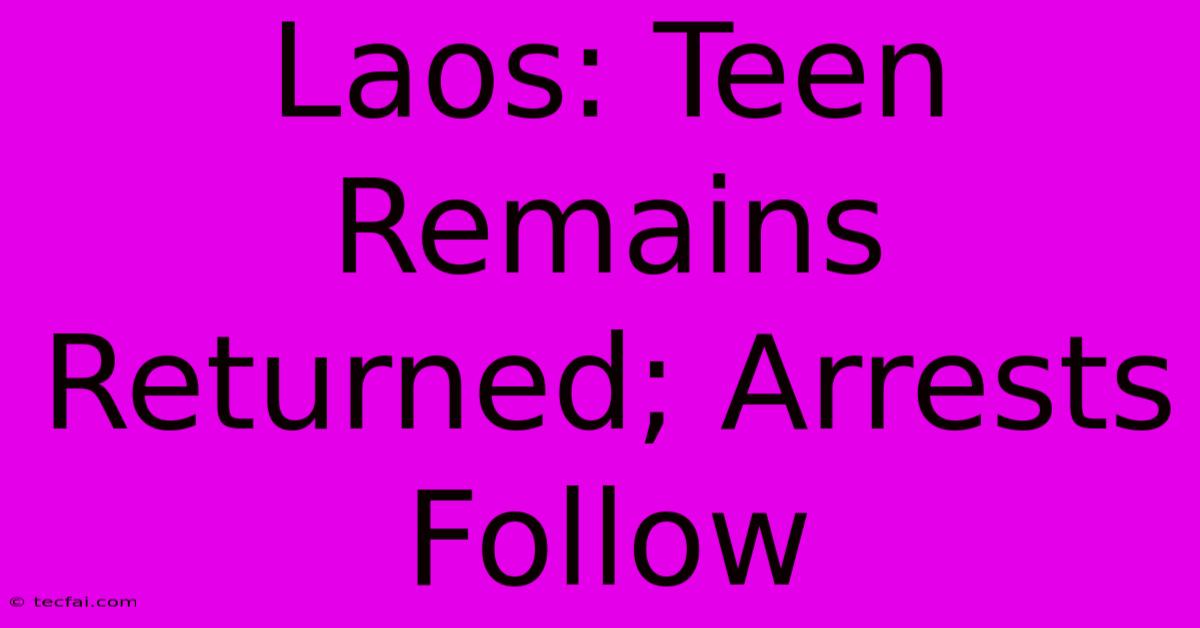 Laos: Teen Remains Returned; Arrests Follow