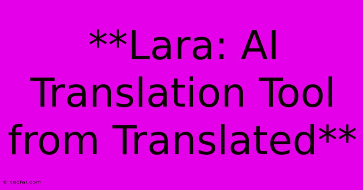 **Lara: AI Translation Tool From Translated**