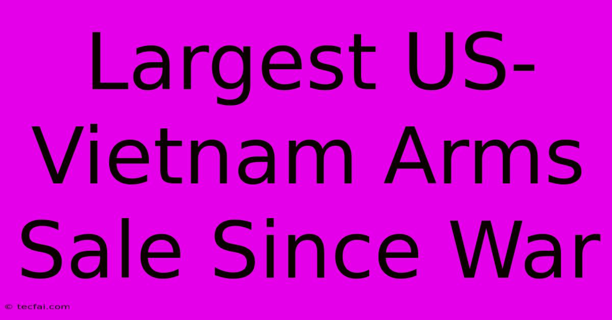 Largest US-Vietnam Arms Sale Since War