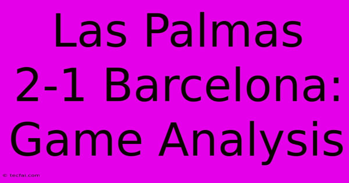 Las Palmas 2-1 Barcelona: Game Analysis