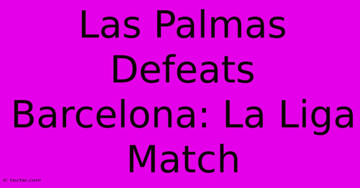 Las Palmas Defeats Barcelona: La Liga Match