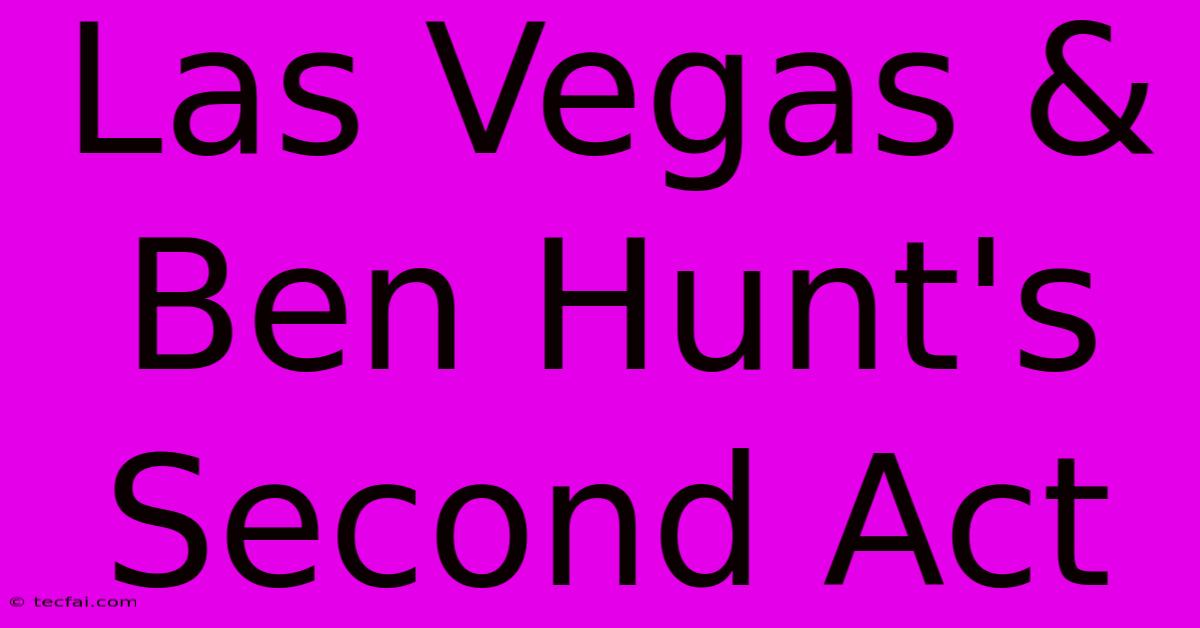 Las Vegas & Ben Hunt's Second Act