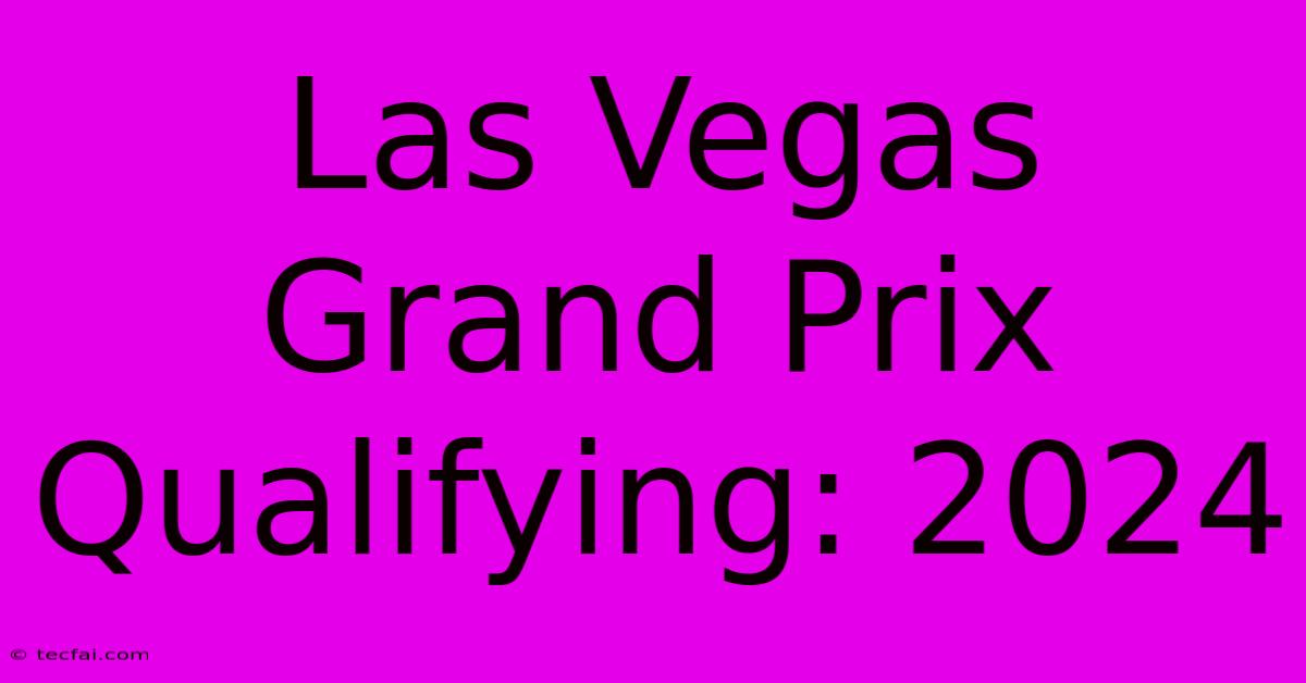 Las Vegas Grand Prix Qualifying: 2024