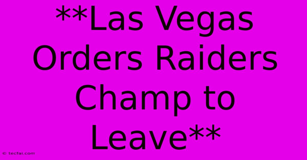 **Las Vegas Orders Raiders Champ To Leave**