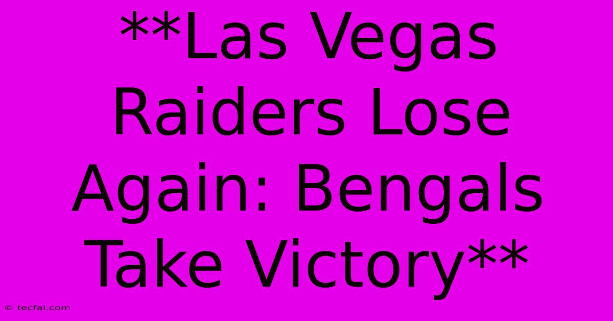 **Las Vegas Raiders Lose Again: Bengals Take Victory** 