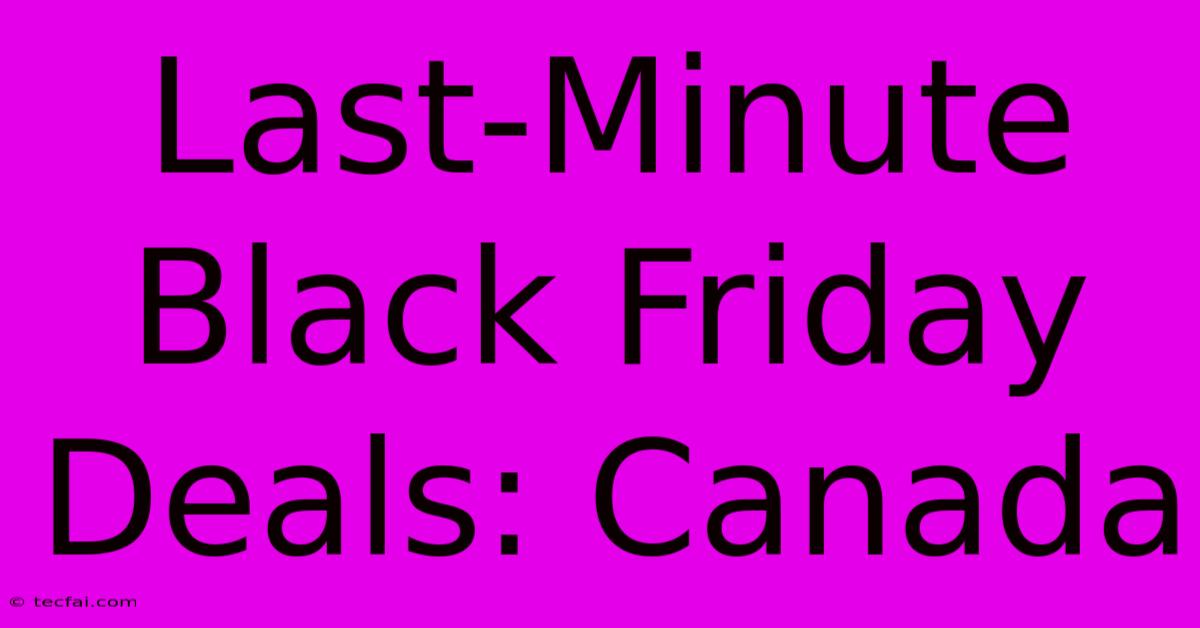 Last-Minute Black Friday Deals: Canada