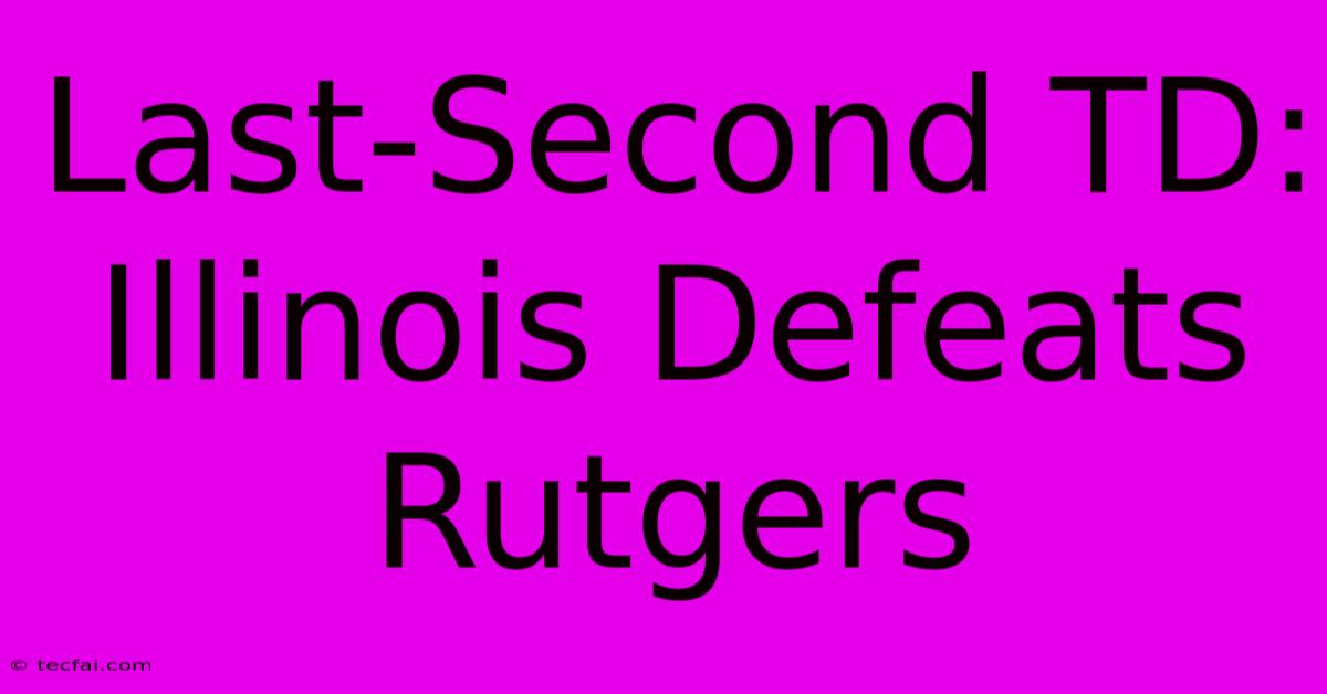 Last-Second TD: Illinois Defeats Rutgers