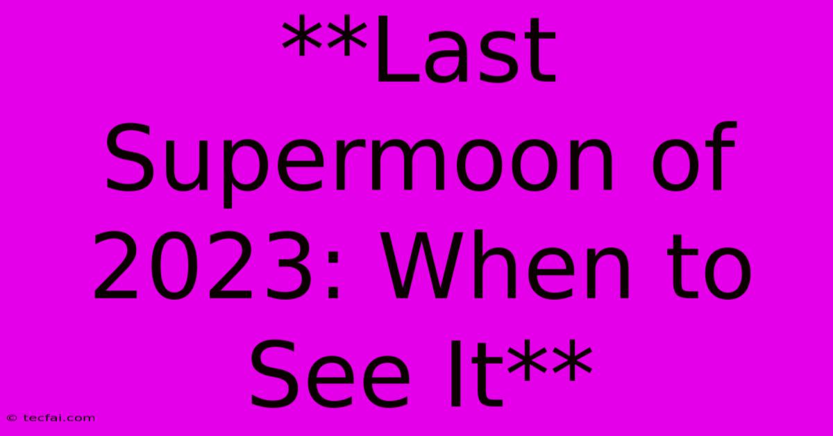 **Last Supermoon Of 2023: When To See It**