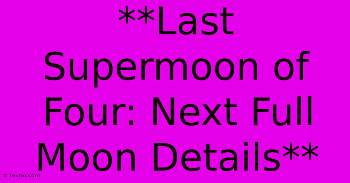 **Last Supermoon Of Four: Next Full Moon Details**