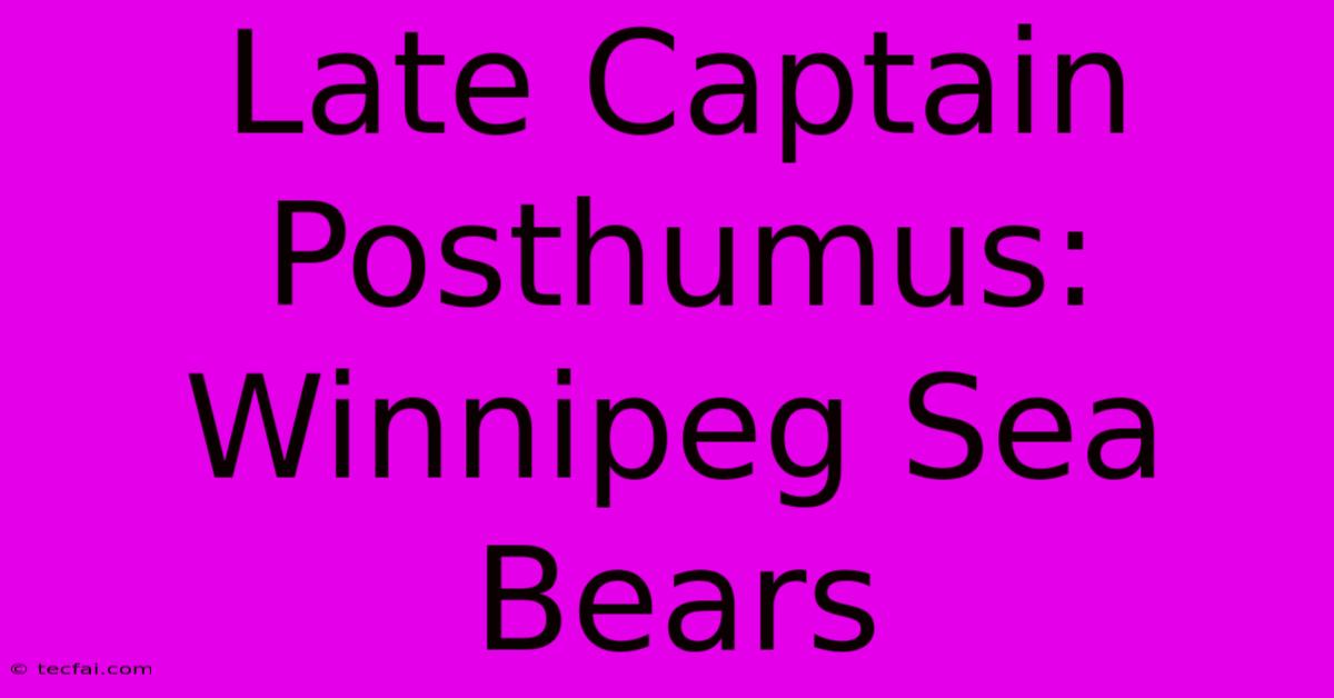 Late Captain Posthumus: Winnipeg Sea Bears