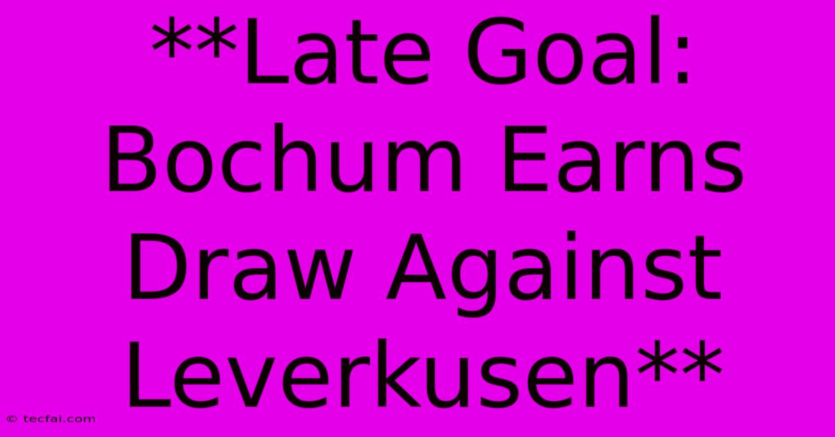 **Late Goal: Bochum Earns Draw Against Leverkusen**