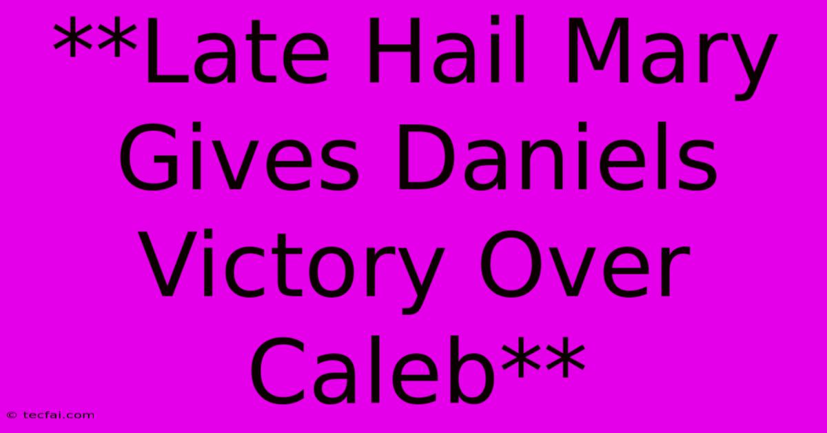 **Late Hail Mary Gives Daniels Victory Over Caleb**