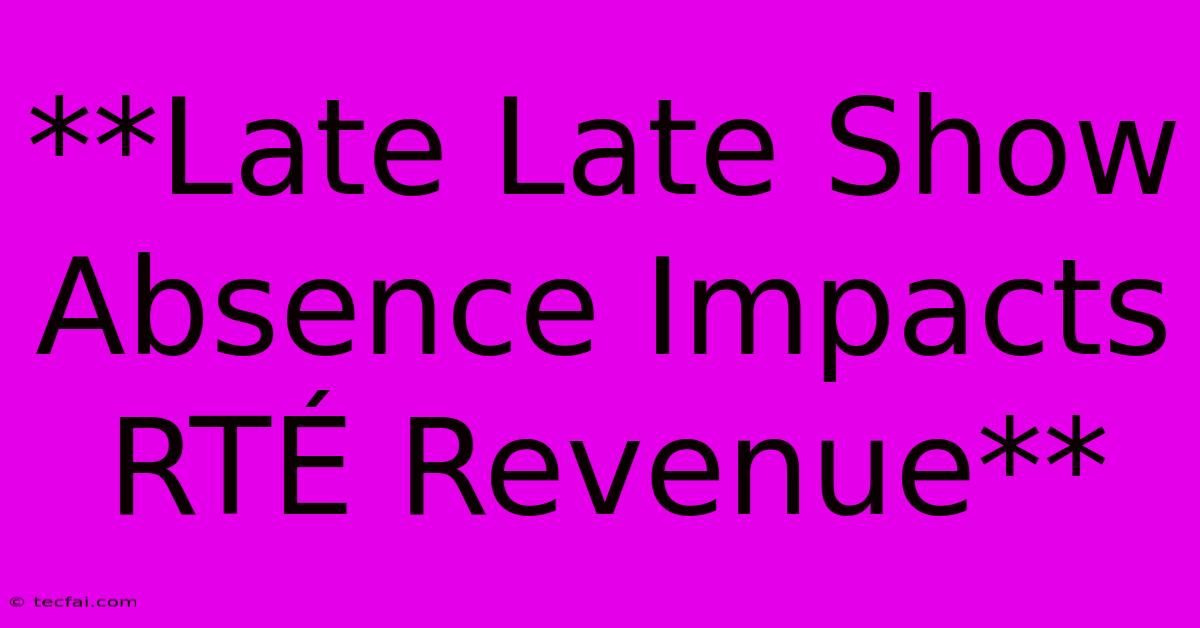 **Late Late Show Absence Impacts RTÉ Revenue** 