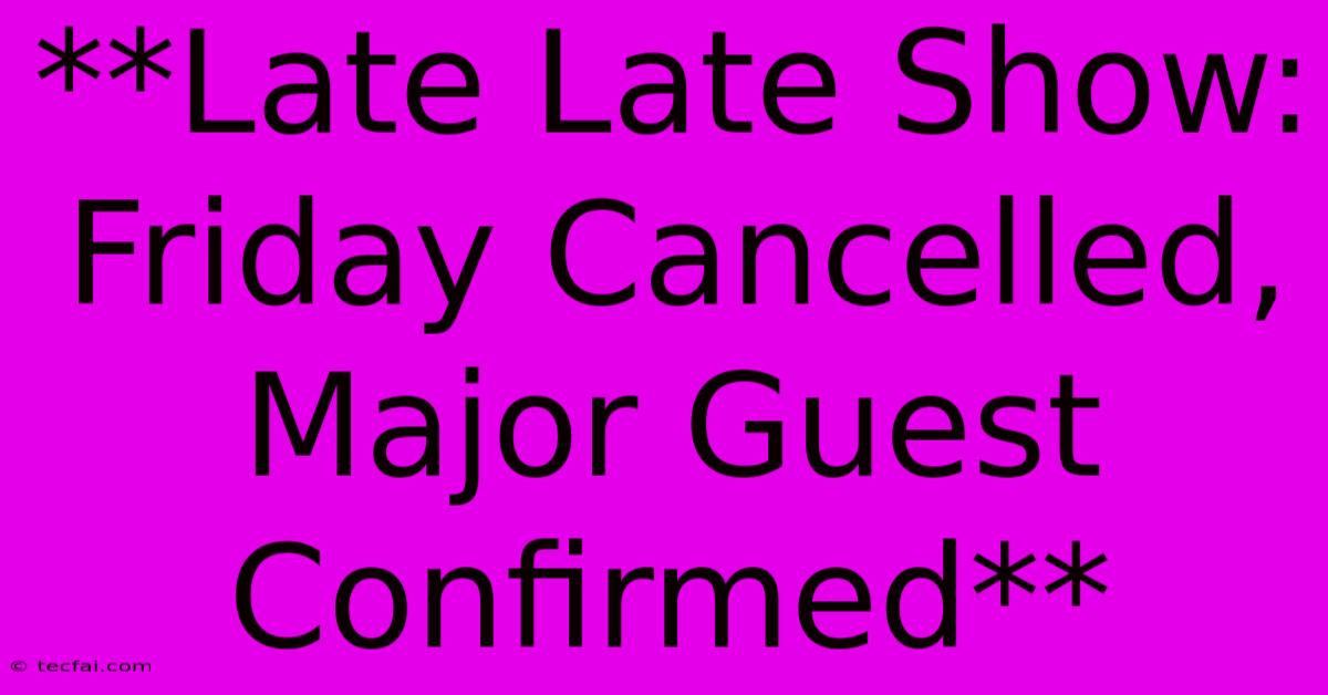 **Late Late Show: Friday Cancelled, Major Guest Confirmed** 