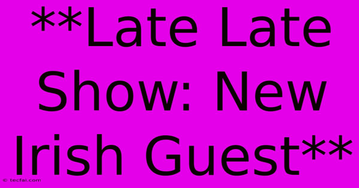 **Late Late Show: New Irish Guest**