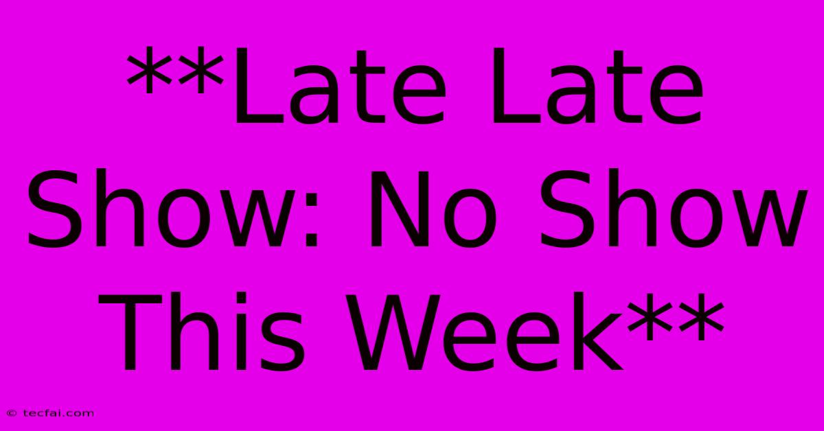 **Late Late Show: No Show This Week**