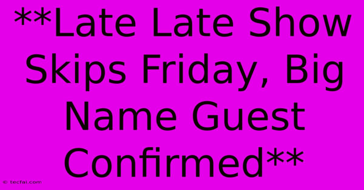 **Late Late Show Skips Friday, Big Name Guest Confirmed**