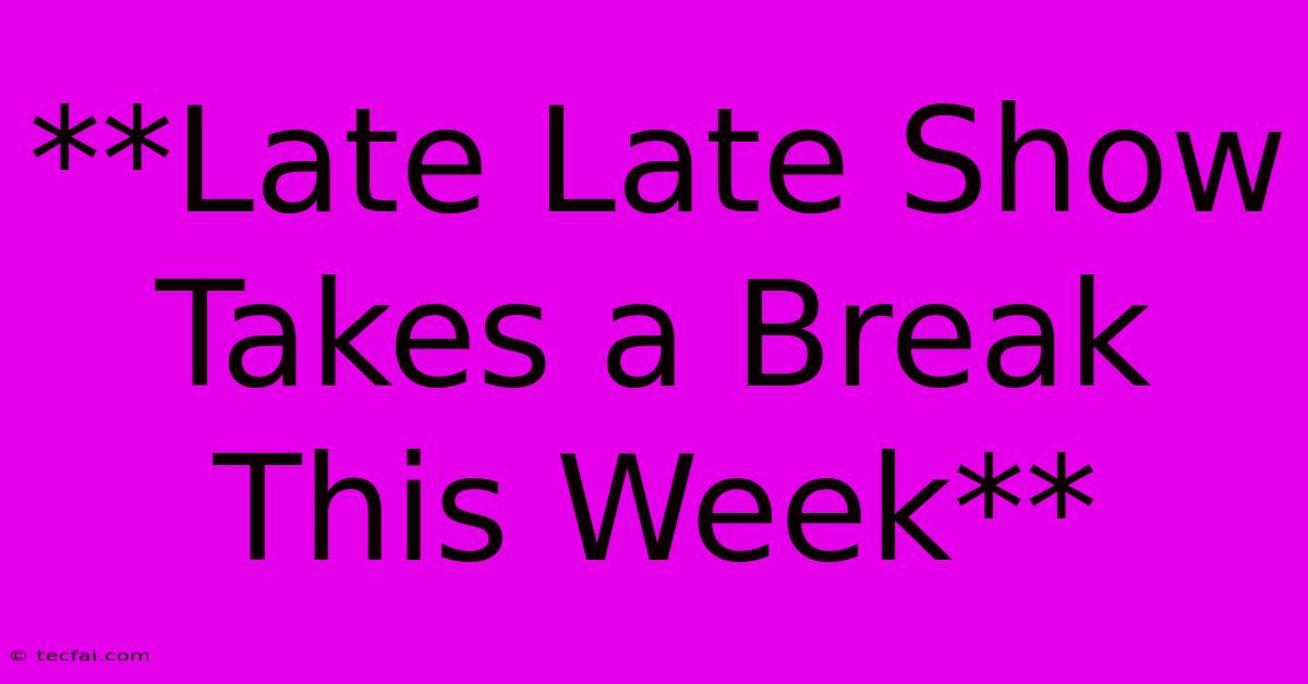 **Late Late Show Takes A Break This Week**