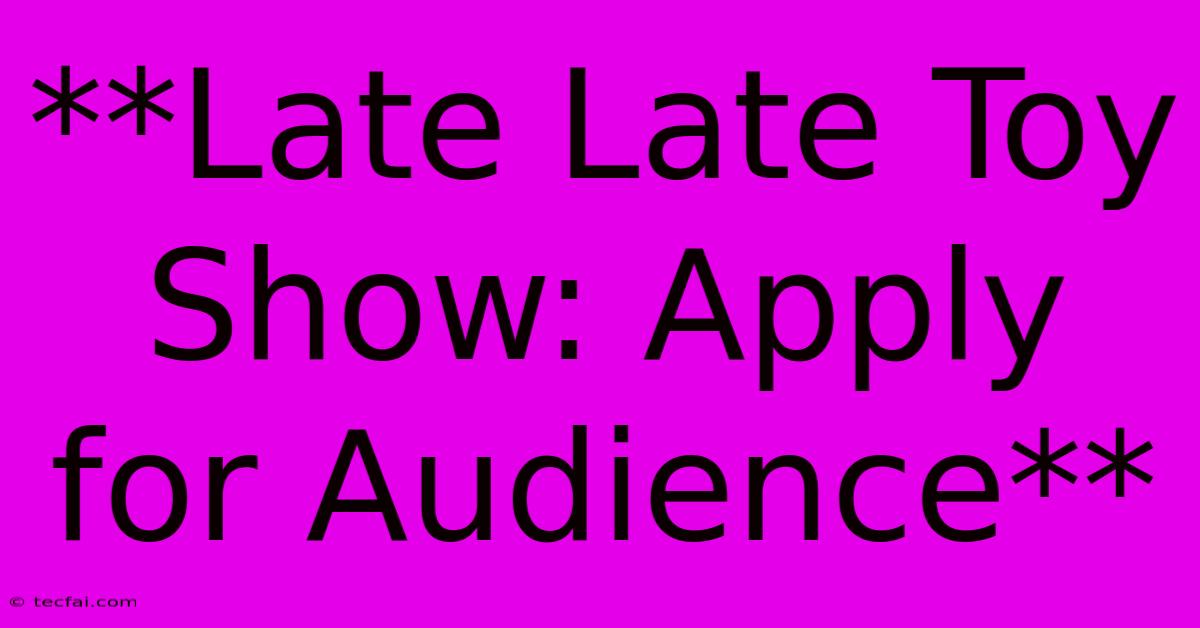 **Late Late Toy Show: Apply For Audience**