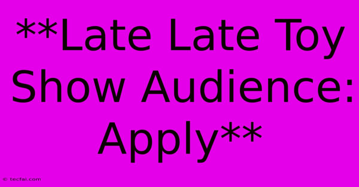 **Late Late Toy Show Audience: Apply**