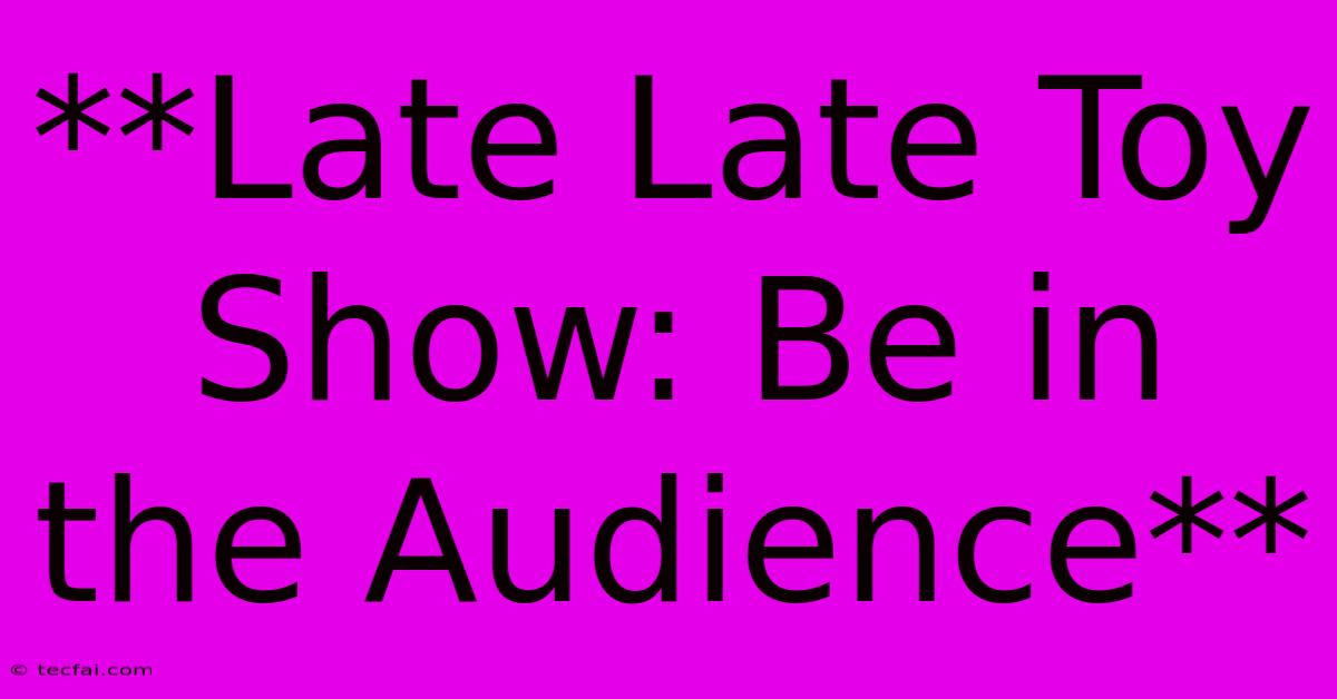 **Late Late Toy Show: Be In The Audience**