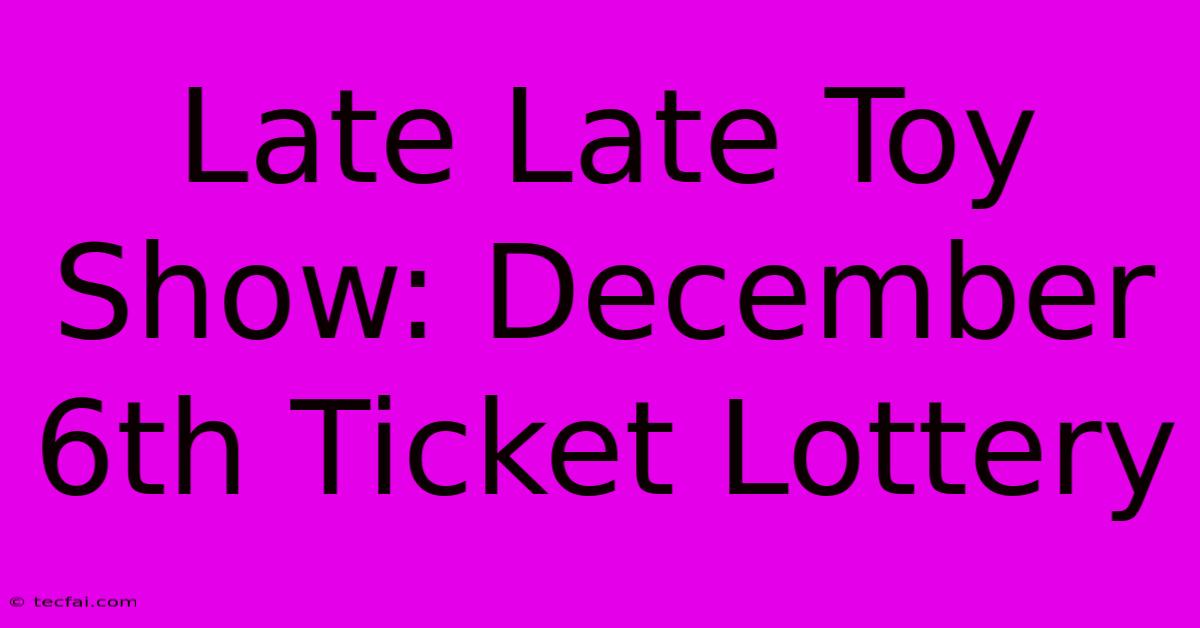 Late Late Toy Show: December 6th Ticket Lottery