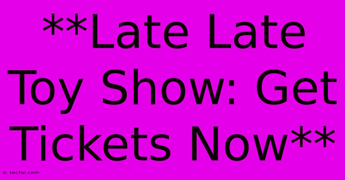 **Late Late Toy Show: Get Tickets Now**