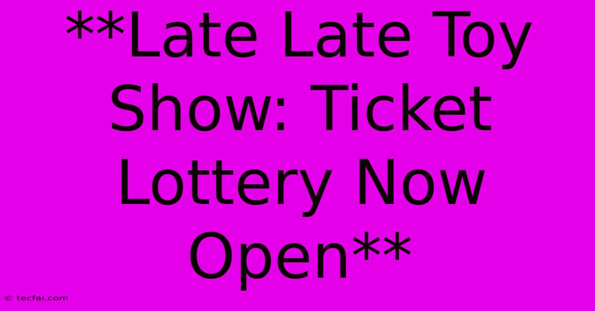 **Late Late Toy Show: Ticket Lottery Now Open**