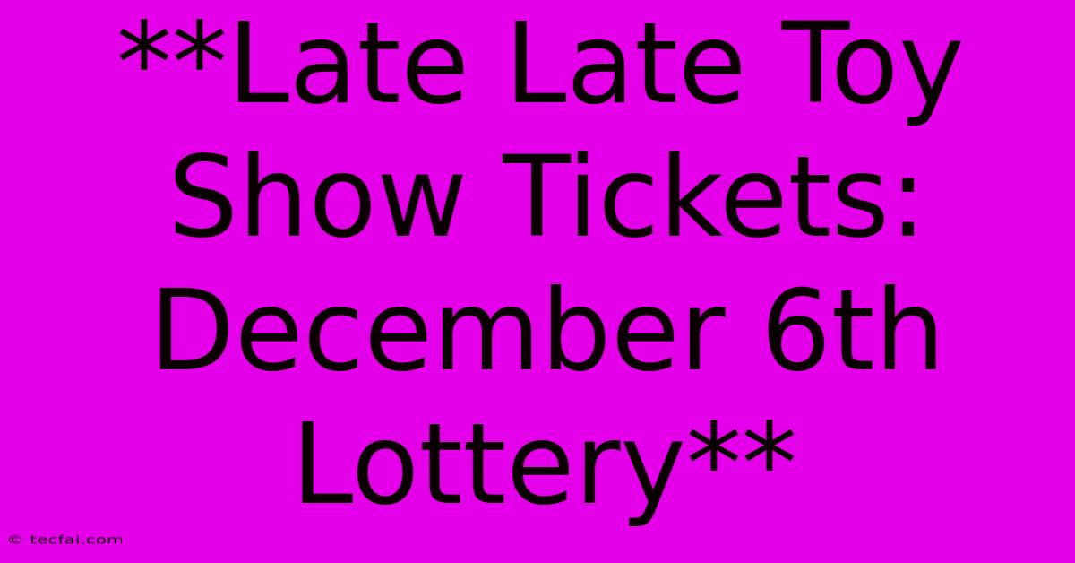 **Late Late Toy Show Tickets: December 6th Lottery** 