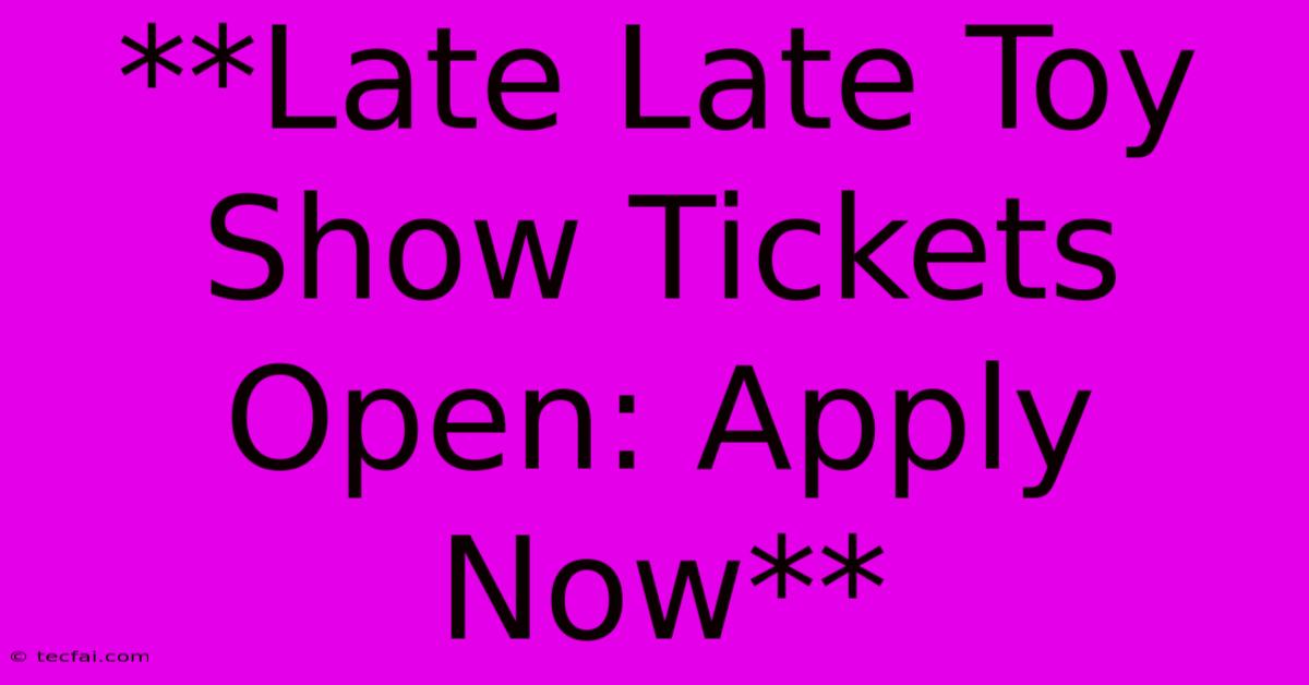 **Late Late Toy Show Tickets Open: Apply Now**