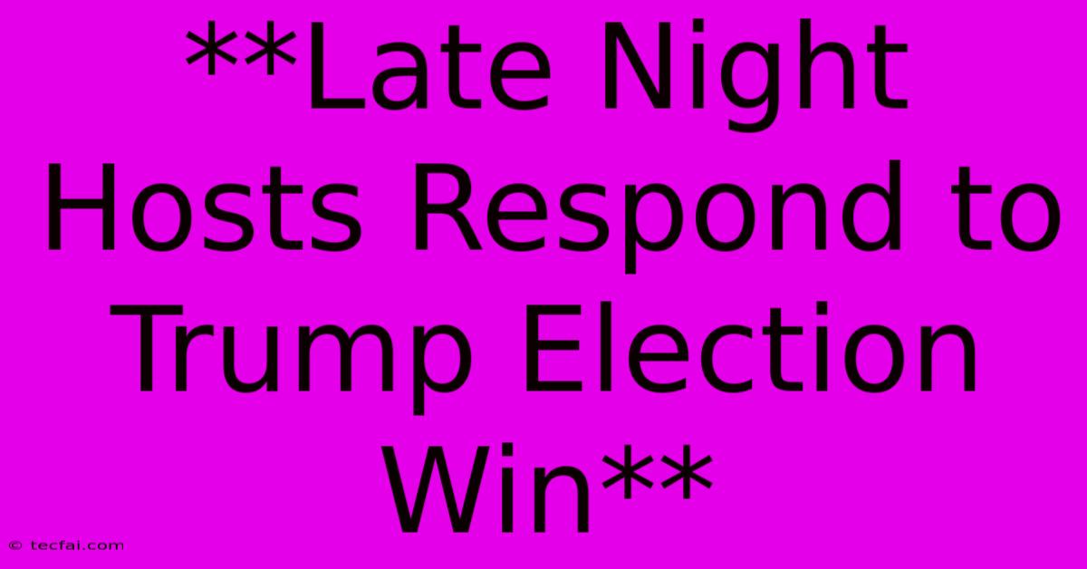 **Late Night Hosts Respond To Trump Election Win**